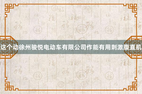 这个动徐州骏悦电动车有限公司作能有用刺激腹直肌